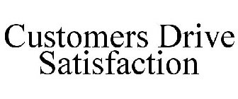 CUSTOMERS DRIVE SATISFACTION