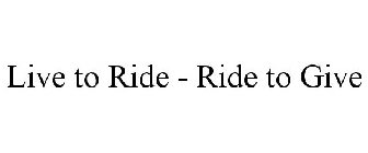 LIVE TO RIDE - RIDE TO GIVE