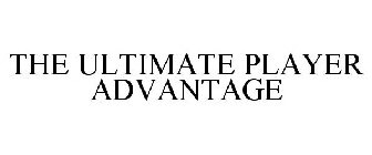 THE ULTIMATE PLAYER ADVANTAGE