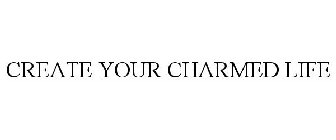 CREATE YOUR CHARMED LIFE