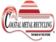 COASTAL METAL RECYCLING THE WAVE OF THE FUTURE