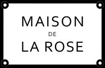 MAISON DE LA ROSE