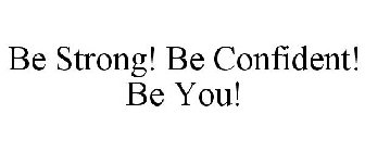 BE STRONG! BE CONFIDENT! BE YOU!