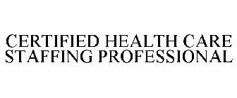 CERTIFIED HEALTH CARE STAFFING PROFESSIONAL