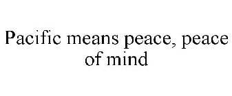 PACIFIC MEANS PEACE, PEACE OF MIND