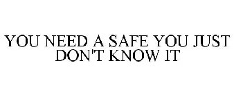 YOU NEED A SAFE YOU JUST DON'T KNOW IT