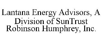 LANTANA ENERGY ADVISORS, A DIVISION OF SUNTRUST ROBINSON HUMPHREY, INC.