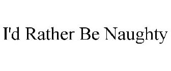 I'D RATHER BE NAUGHTY