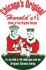 CHICAGO'S ORIGINAL HAROLD'S #1 HOME OF THE ORGINAL RECIPE IT'S THE SON OF THE KING BACK WITH THE ORIGINAL CHICKEN SWING