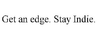 GET AN EDGE. STAY INDIE.