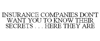 INSURANCE COMPANIES DON'T WANT YOU TO KNOW THEIR SECRETS . . . HERE THEY ARE
