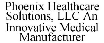 PHOENIX HEALTHCARE SOLUTIONS, LLC AN INNOVATIVE MEDICAL MANUFACTURER