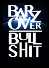 BARZ OVER BULL SHIT