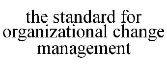 THE STANDARD FOR ORGANIZATIONAL CHANGE MANAGEMENT