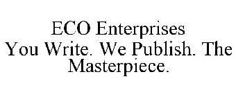 ECO ENTERPRISES YOU WRITE. WE PUBLISH. THE MASTERPIECE.