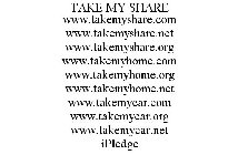 TAKE MY SHARE WWW.TAKEMYSHARE.COM WWW.TAKEMYSHARE.NET WWW.TAKEMYSHARE.ORG WWW.TAKEMYHOME.COM WWW.TAKEMYHOME.ORG WWW.TAKEMYHOME.NET WWW.TAKEMYCAR.COM WWW.TAKEMYCAR.ORG WWW.TAKEMYCAR.NET IPLEDGE