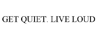 GET QUIET. LIVE LOUD