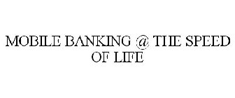 MOBILE BANKING @ THE SPEED OF LIFE