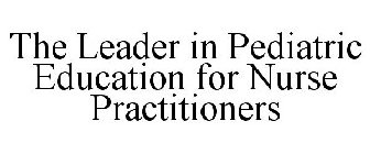 THE LEADER IN PEDIATRIC EDUCATION FOR NURSE PRACTITIONERS