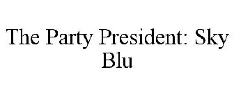 THE PARTY PRESIDENT: SKY BLU