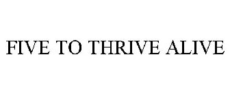 FIVE TO THRIVE ALIVE