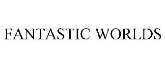 FANTASTIC WORLDS