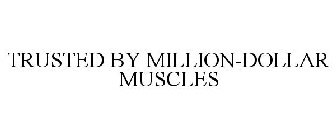 TRUSTED BY MILLION-DOLLAR MUSCLES