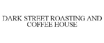 DARK STREET ROASTING COMPANY & COFFEE HOUSE