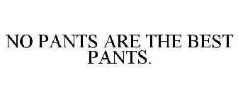NO PANTS ARE THE BEST PANTS.