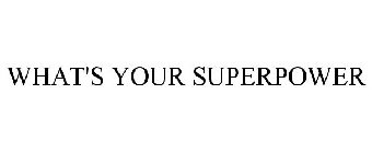 WHAT'S YOUR SUPERPOWER