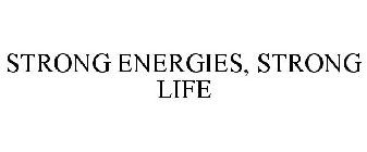 STRONG ENERGIES, STRONG LIFE