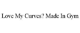 LOVE MY CURVES? MADE IN GYM