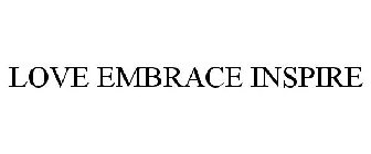 LOVE EMBRACE INSPIRE