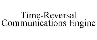 TIME-REVERSAL COMMUNICATIONS ENGINE