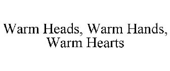 WARM HEADS, WARM HANDS, WARM HEARTS