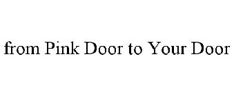 FROM PINK DOOR TO YOUR DOOR