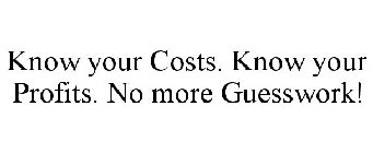 KNOW YOUR COSTS. KNOW YOUR PROFITS. NO MORE GUESSWORK!