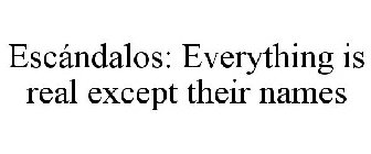 ESCÁNDALOS: EVERYTHING IS REAL EXCEPT THEIR NAMES