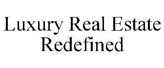 LUXURY REAL ESTATE REDEFINED