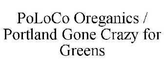 POLOCO OREGANICS / PORTLAND GONE CRAZY FOR GREENS