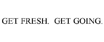 GET FRESH. GET GOING.