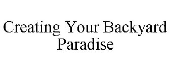 CREATING YOUR BACKYARD PARADISE
