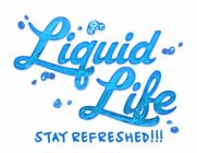 LIQUID LIFE STAY REFRESHED!!!