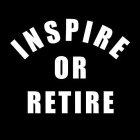 INSPIRE OR RETIRE