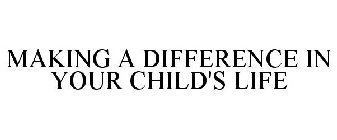 MAKING A DIFFERENCE IN YOUR CHILD'S LIFE