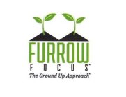 FURROW FOCUS THE GROUND UP APPROACH