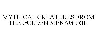 MYTHICAL CREATURES FROM THE GOLDEN MENAGERIE