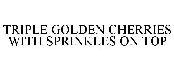TRIPLE GOLDEN CHERRIES WITH SPRINKLES ON TOP