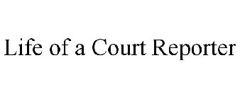 LIFE OF A COURT REPORTER