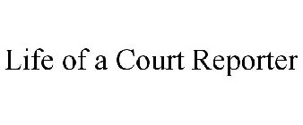 LIFE OF A COURT REPORTER